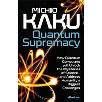 Quantum Supremacy : How Quantum Computers Will Unlock the Mysteries of Science - and Usher in a New Quantum Era